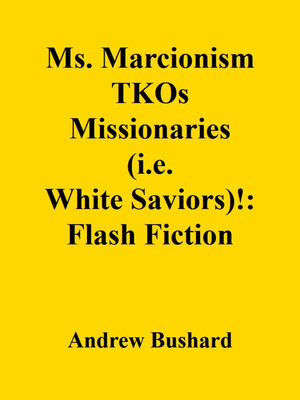 cover image of Ms. Marcionism TKOs Missionaries (i.e. White Saviors)!
